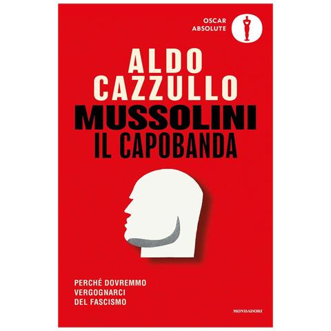 Aldo Cazzullo - Mussolini Il Capobanda. Perché Dovremmo Vergognarci Del Fascismo - Foto 2
