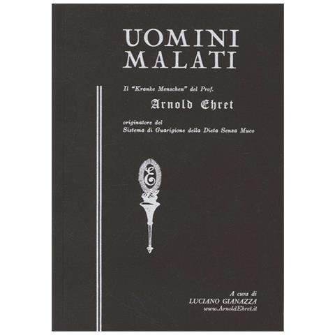 Uomini malati. Il «Kranke Menschen» del prof. Arnold Ehret originatore del sistema di guarigione della dieta senza muco - Foto 2