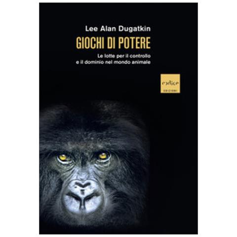 Lee Alan Dugatkin - Giochi Di Potere. Le Lotte Per Il Controllo E Il Dominio Nel Mondo Animale - Foto 1