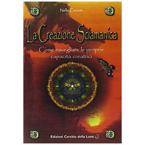 Nello Ceccon - La creazione sciamanica. Come risvegliare le proprie capacità creatrici - Foto 1