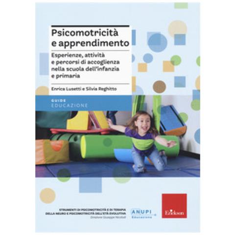 Enrica Lusetti - Psicomotricità e apprendimento. Esperienze, attività e percorsi di accoglienza nella scuola dell’infanzia e primaria - Foto 1