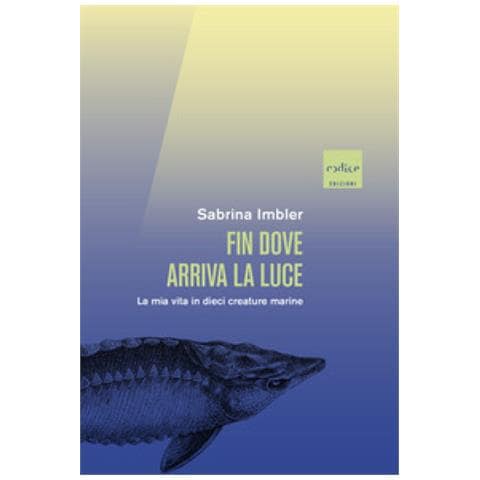Sabrina Imbler - Fin Dove Arriva La Luce. La Mia Vita In Dieci Creature Marine - Foto 1