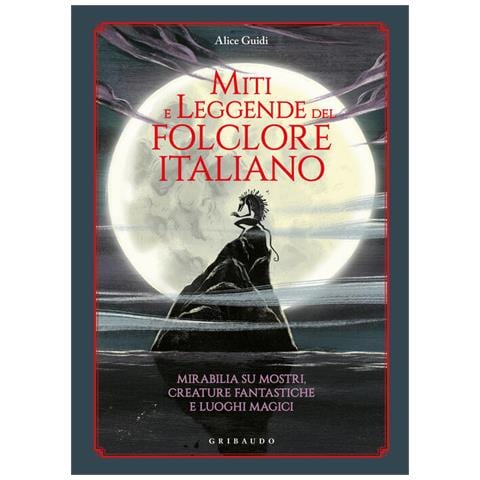 Alice Guidi - Miti e leggende del folclore italiano. Mirabilia su mostri, creature fantastiche e luoghi magici - Foto 1