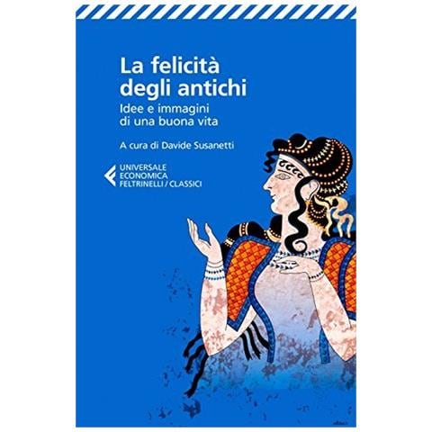 Davide Susanetti - La felicità degli antichi. Idee e immagini di una buona vita - Foto 1