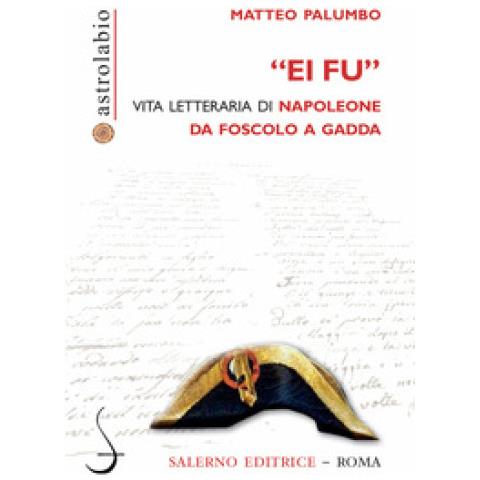 Matteo Palumbo - Ei Fu. Vita Letteraria Di Napoleone Da Foscolo A Gadda - Foto 1