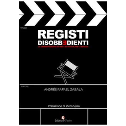 Andrés Rafael Zabala - Registi Disobbedienti. La Cinematografia Di Ieri E Di Oggi Oltre Le Regole - Foto 1
