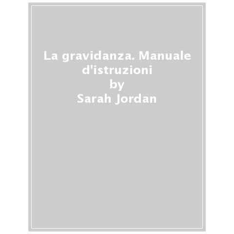 Sarah Jordan - La gravidanza. Manuale d'istruzioni. Guida pratica per l'utente, risoluzione dei problemi e consigli utili per la corretta installazione e manutenzione - Foto 1