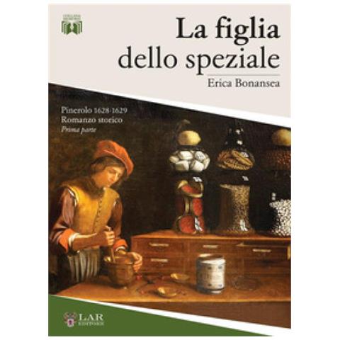Erica Bonansea - La Figlia Dello Speziale. Pinerolo 1628-1629 - Foto 1