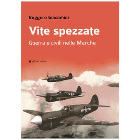 Ruggero Giacomini - Vite Spezzate. Guerra E Civili Nelle Marche - Foto 1