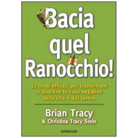 Brian Tracy - Bacia quel ranocchio! 12 modi efficaci per trasformare in positive le cose negative - Foto 1