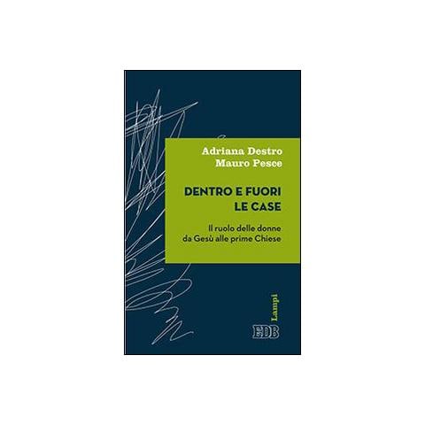 Adriana Destro - Dentro e fuori le case. Il ruolo delle donne da Gesù alle prime Chiese - Foto 1