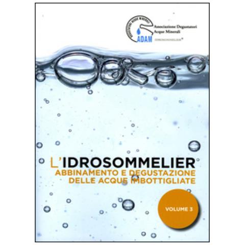 Associazione Degustatori Acque Minerali - L'idrosommelier. Vol. 3: Abbinamento e degustazione delle acque imbottigliate - Foto 1