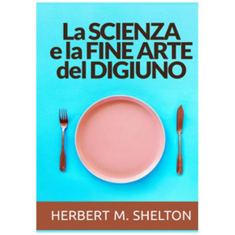 Herbert M. Shelton - La Scienza E La Fine Arte Del Digiuno - Foto 1