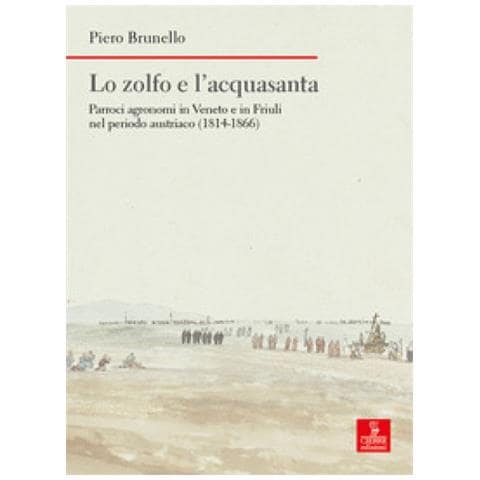 Piero Brunello - Lo Zolfo E L'acquasanta. Parroci Agronomi In Veneto E In Friuli Nel Periodo Austriaco (1814-1866)  - Foto 1