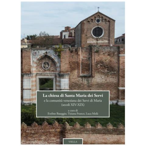 Eveline Baseggio - La chiesa di Santa Maria dei Servi e la comunità veneziana dei Servi di Maria (secoli XIV-XIX) - Foto 1