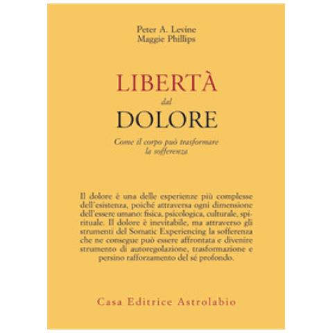 Peter A. Levine - Libertà dal dolore. Come il corpo può trasformare la sofferenza - Foto 1