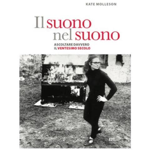 Kate Molleson - Il Suono Nel Suono. Ascoltare Davvero Il Ventesimo Secolo. - Foto 1