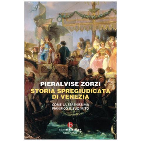 Pieralvise Zorzi - Storia spregiudicata di Venezia. Come la Serenissima pianificò il suo mito - Foto 1