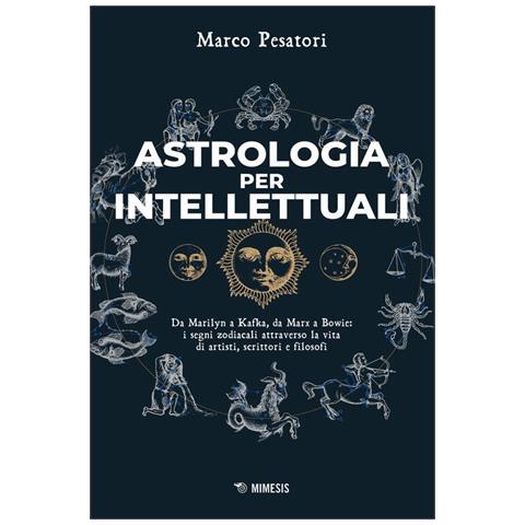 Marco Pesatori - Astrologia Per Intellettuali. Da Marilyn A Kafka, Da Marx A Bowie: I Segni Zodiacali Attraverso La Vita Di Artisti, Scrittori E Filosofi - Foto 2