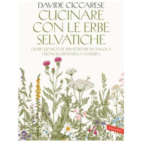 Davide Ciccarese - Cucinare Con Le Erbe Selvatiche. Oltre 120 Ricette Per Portare In Tavola I Doni Segreti Della Natura - Foto 1
