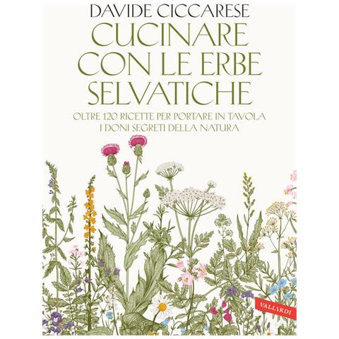 Davide Ciccarese - Cucinare Con Le Erbe Selvatiche. Oltre 120 Ricette Per Portare In Tavola I Doni Segreti Della Natura - Foto 2