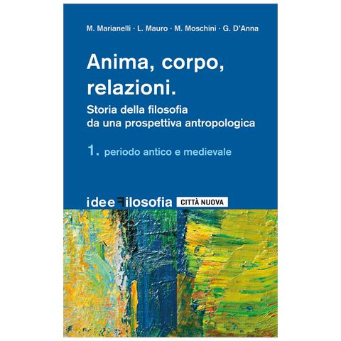 Massimiliano Marianelli - Anima, corpo, relazioni. Storia della filosofia. Vol. 1: Periodo antico e medievale - Foto 1