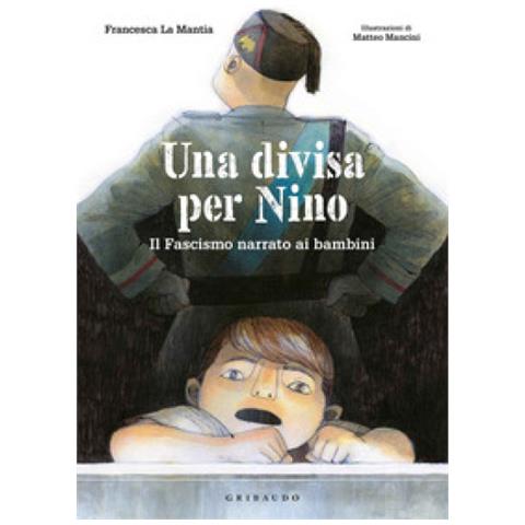 Francesca La Mantia - Una Divisa Per Nino. Il Fascismo Narrato Ai Bambini - Foto 1