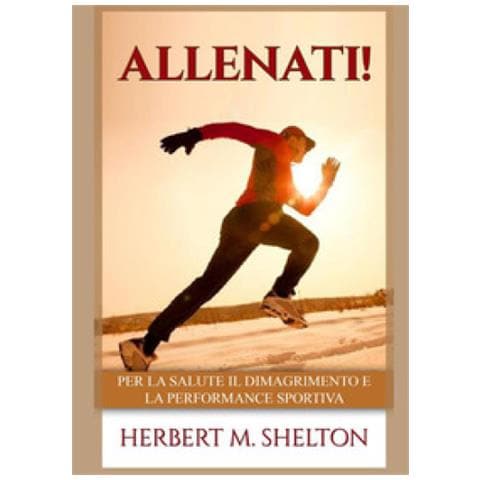 Herbert M. Shelton - Allenati! Per La Salute Il Dimagrimento E La Performance Sportiva - Foto 1