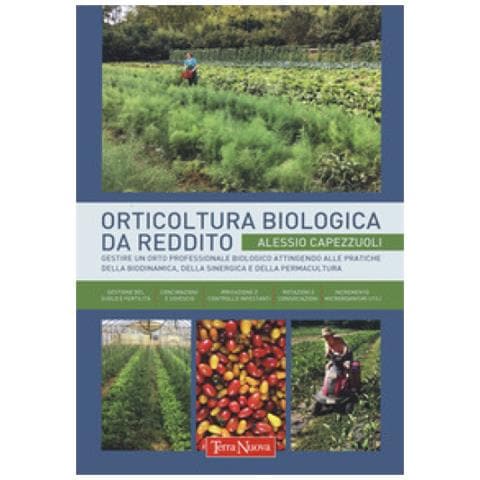 Alessio Capezzuoli - Orticoltura Biologica Da Reddito. Gestire Un Orto Professionale Biologico Attingendo Alle Pratiche Della Biodinamica, Della Sinergica E Della Permacultura - Foto 1