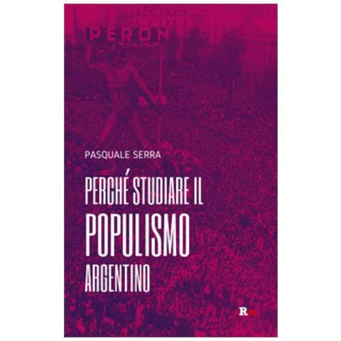 Pasquale Serra - Perché Studiare Il Populismo Argentino - Foto 1