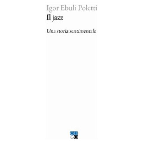 Igor Ebuli Poletti - Il Jazz. Una Storia Sentimentale - Foto 1