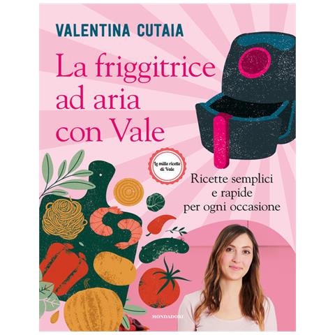 Valentina Cutaia - La Friggitrice Ad Aria Con Vale. Ricette Semplici E Rapide Per Ogni Occasione - Foto 2