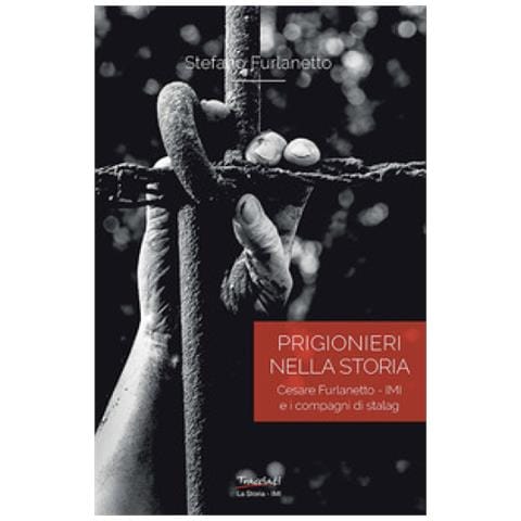 Stefano Furlanetto - Prigionieri Nella Storia. Cesare Furlanetto - Imi E I Compagni Di Stalag - Foto 1