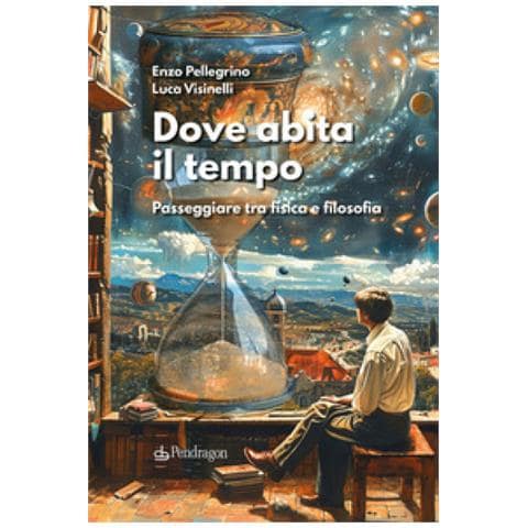 Enzo Pellegrino, Luca Visinelli - Dove Abita Il Tempo. Passeggiare Tra Fisica E Filosofia - Foto 1