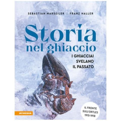 Franz Josef Haller, Sebastian Marseiler - Storia Nel Ghiaccio. I Ghiacciai Svelano Il Passato - Foto 1