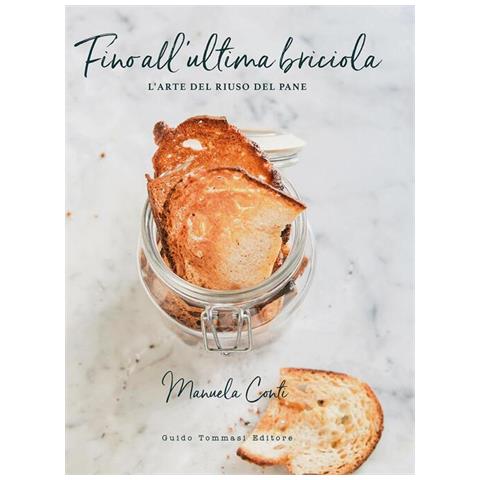 Manuela Conti - Fino all'ultima briciola. L'arte del riuso del pane - Foto 1