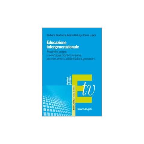 Barbara Baschiera - Educazione intergenerazionale. Prospettive, progetti e metodologie didattico-formative per promuovere la solidarietà fra le generazioni - Foto 1