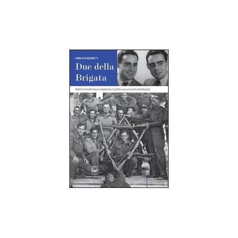 Miriam Rebhun - Due della Brigata. Heinz e Gughy dalla Germania nazista alla nascita di Israele - Foto 1