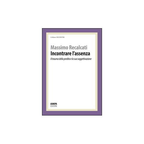 Massimo Recalcati - Incontrare l'assenza. Il trauma della perdita e la sua soggettivazione - Foto 2