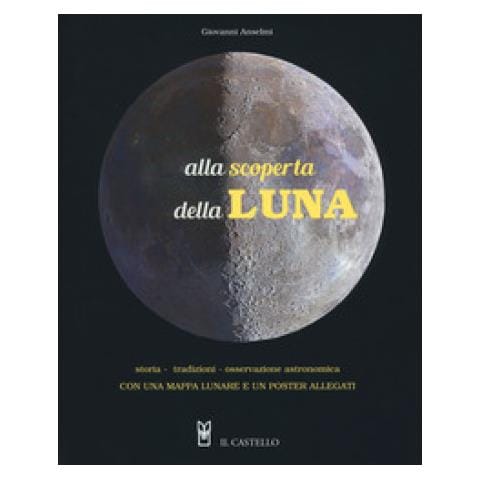Giovanni Anselmi - Alla Scoperta Della Luna. Storia. Tradizioni, Osservazione Astronomica. Con Poster - Foto 1
