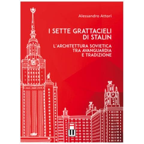 Alessandro Attori - I Sette Grattacieli Di Stalin. L'architettura Sovietica Tra Avanguardia E Tradizione - Foto 1