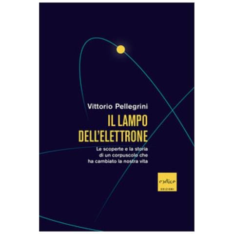 Pellegrini, Vittorio - Il Lampo Dell'elettrone. Le Scoperte E La Storia Di Un Corpuscolo Che Ha Cambiato La Nostra Vita - Foto 1