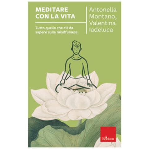 Antonella Montano - Meditare con la vita. Tutto quello che c'è da sapere sulla mindfulness - Foto 1