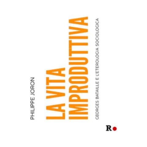 Philippe Joron - La Vita Improduttiva. Georges Bataille E L'eterologia Sociologica - Foto 1