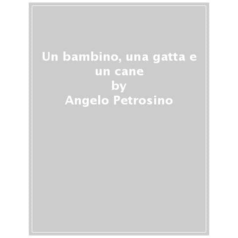 Angelo Petrosino - Un Bambino, Una Gatta E Un Cane. Ediz. A Colori - Foto 1
