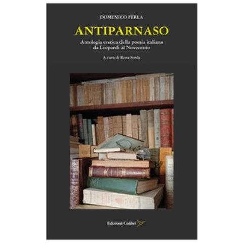 Domenico Ferla - Antiparnaso. Antologia Eretica Della Poesia Italiana Da Leopardi Al Novecento - Foto 1