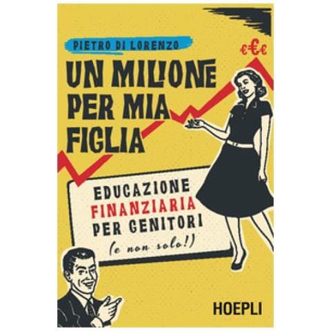 Pietro Di Lorenzo - Un Milione Per Mia Figlia. Educazione Finanziaria Per Genitori (e Non Solo!)  - Foto 1