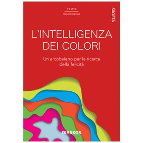 Samya Ilaria Di Donato - L'intelligenza Dei Colori. Un Arcobaleno Per La Ricerca Della Felicità - Foto 1