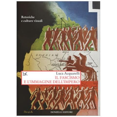 Luca Acquarelli - Il fascismo e l'immagine dell'impero. Retoriche e culture visuali - Foto 1