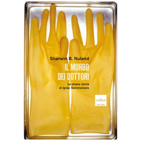 Sherwin B. Nuland - Il Morbo Dei Dottori. La Strana Storia Di Ignac Semmelweis - Foto 1